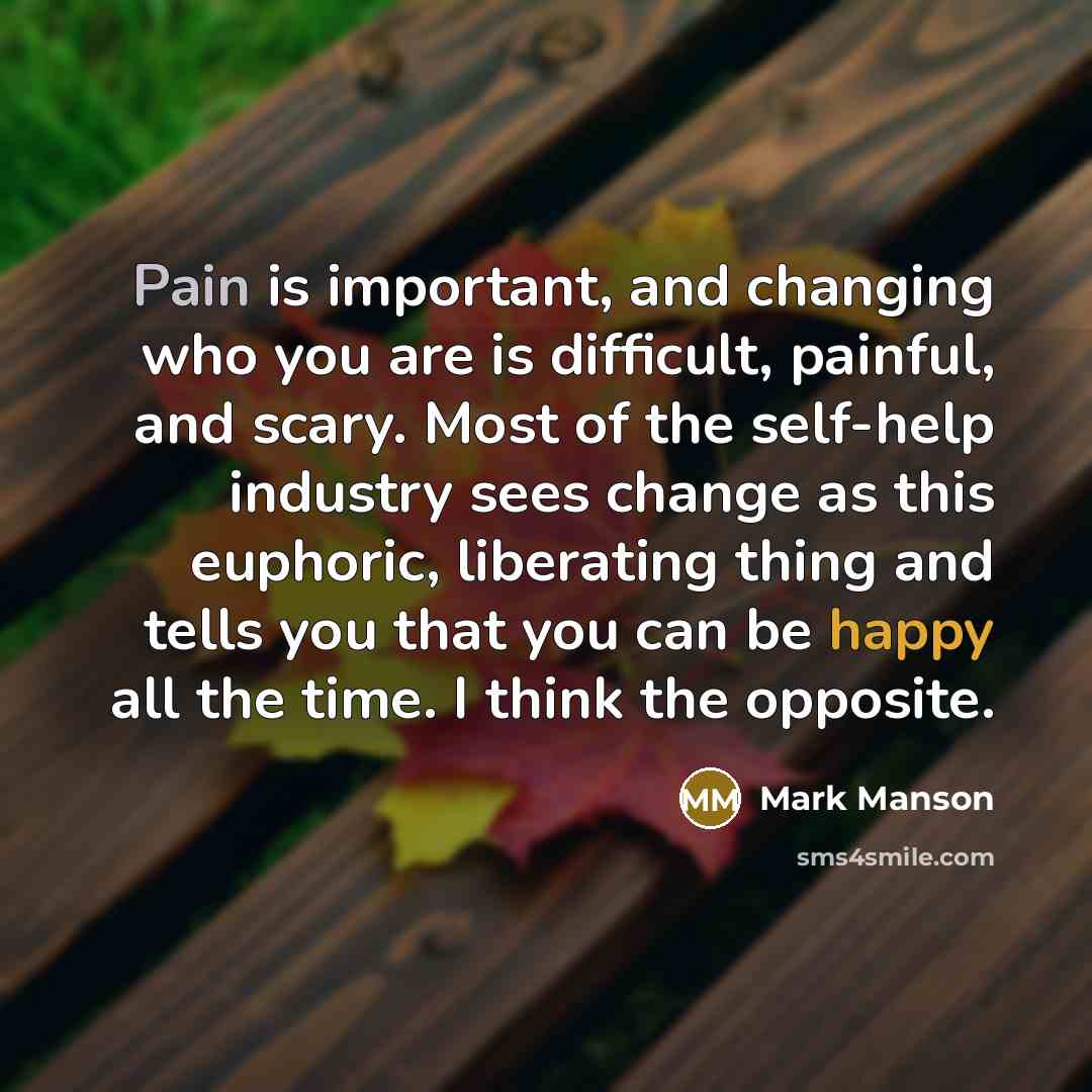 “Pain is important, and changing who you are is difficult,…” quote by Mark Manson