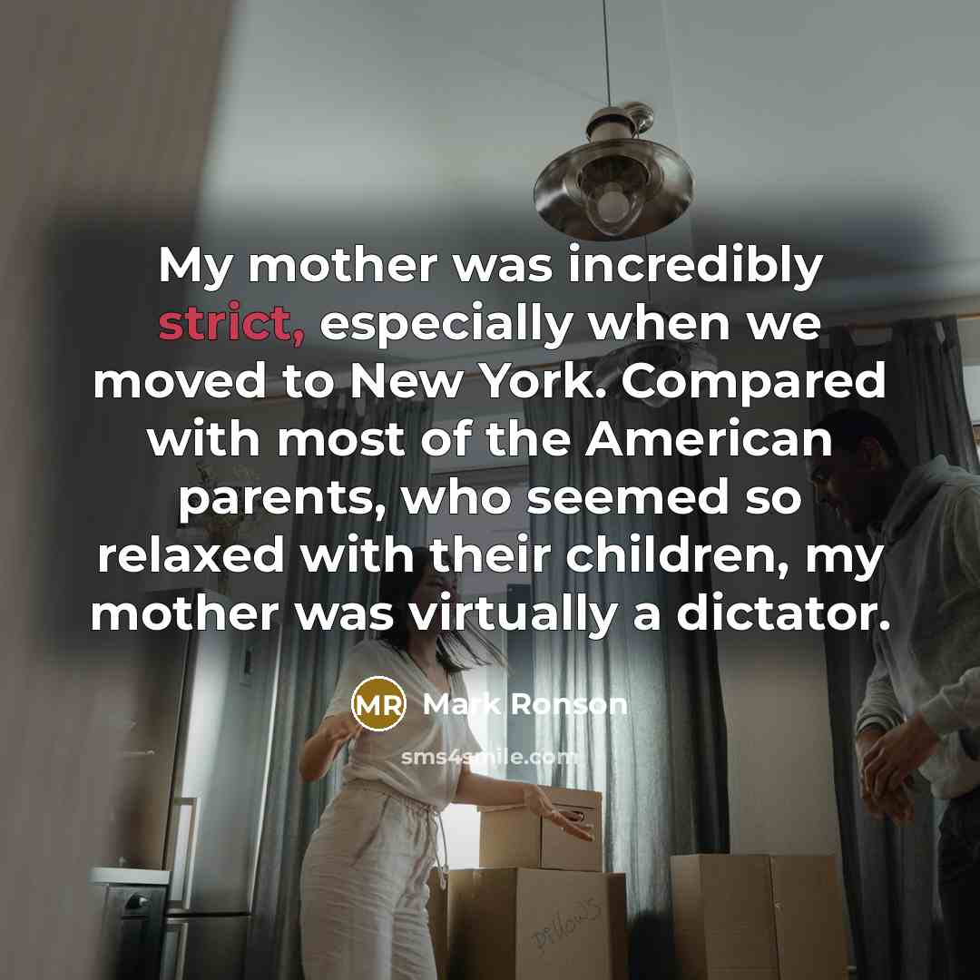 “My mother was incredibly strict, especially when we moved to…” quote by Mark Ronson