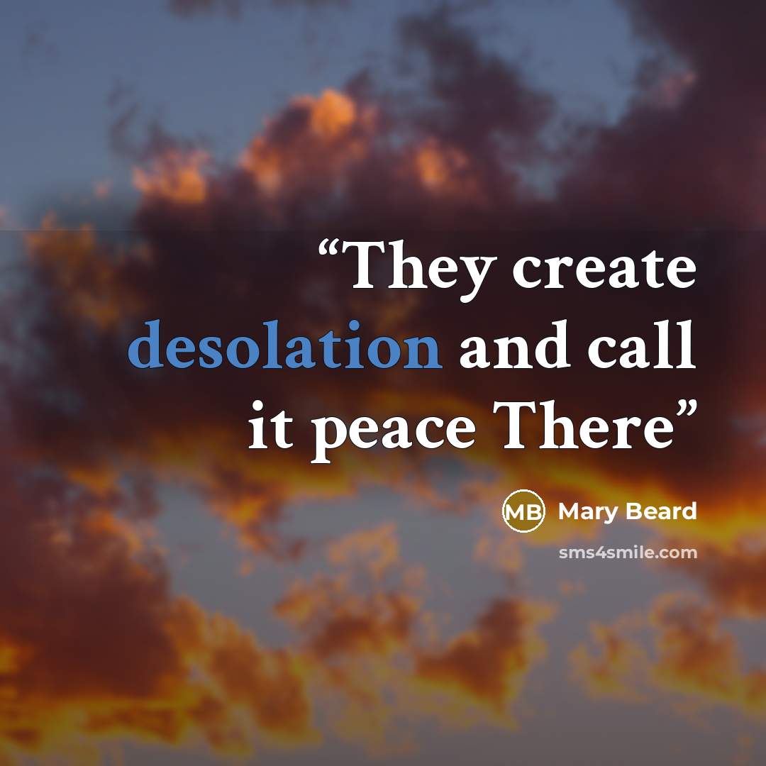 “They create desolation and call it peace There” quote by Mary Beard