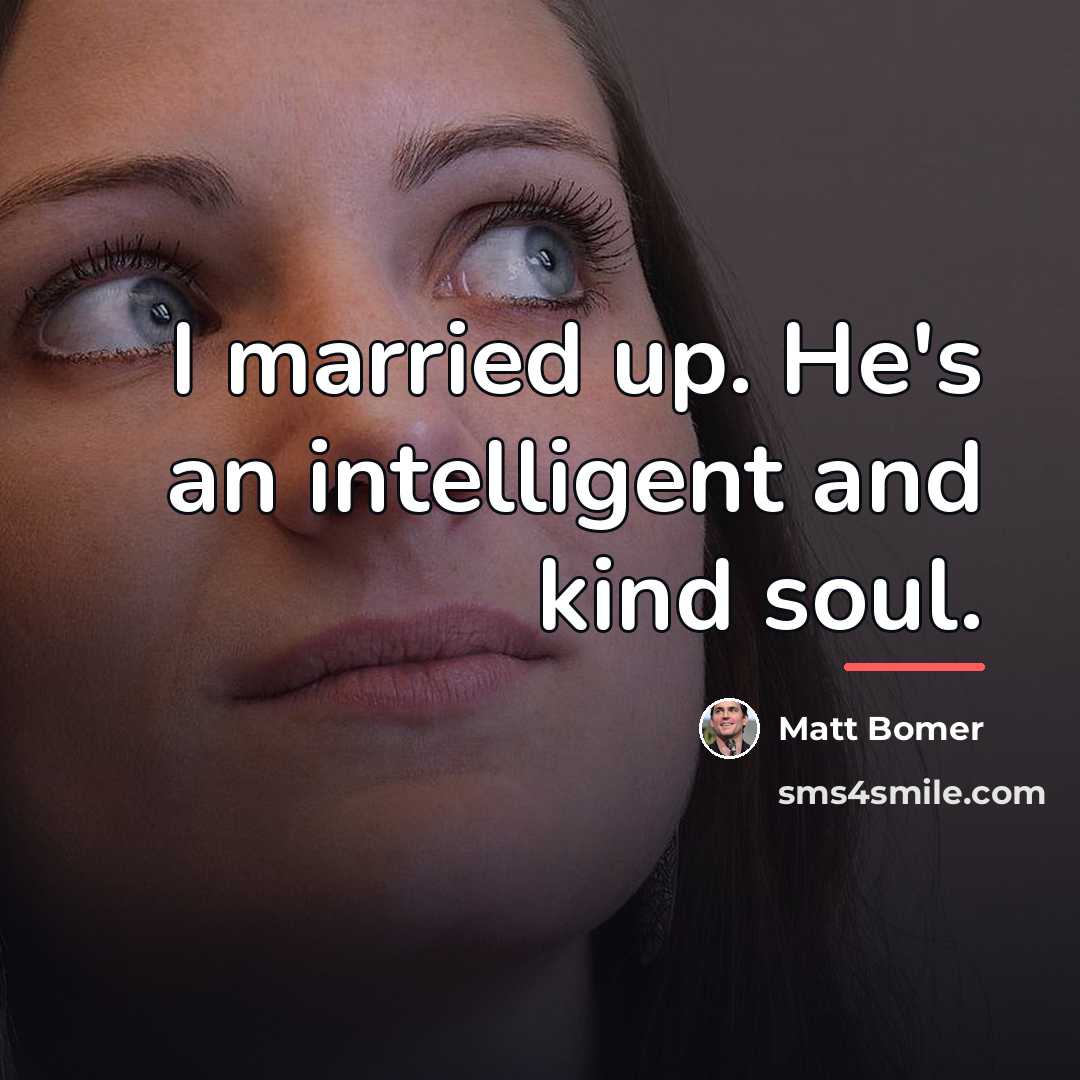 “I married up. He's an intelligent and kind soul.…” quote by Matt Bomer