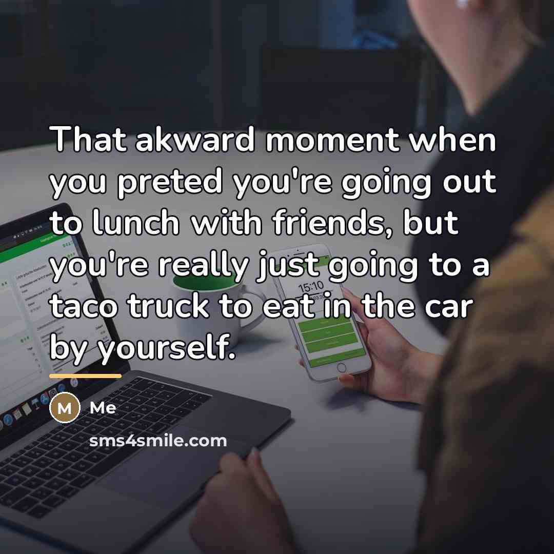“That akward moment when you preted you're going out to…” quote by Me