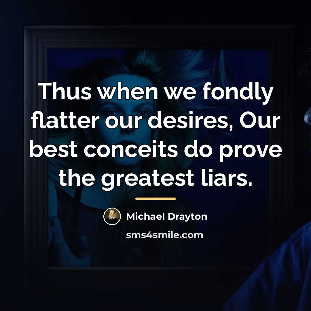 “Thus when we fondly flatter our desires, Our best conceits…” quote by Michael Drayton
