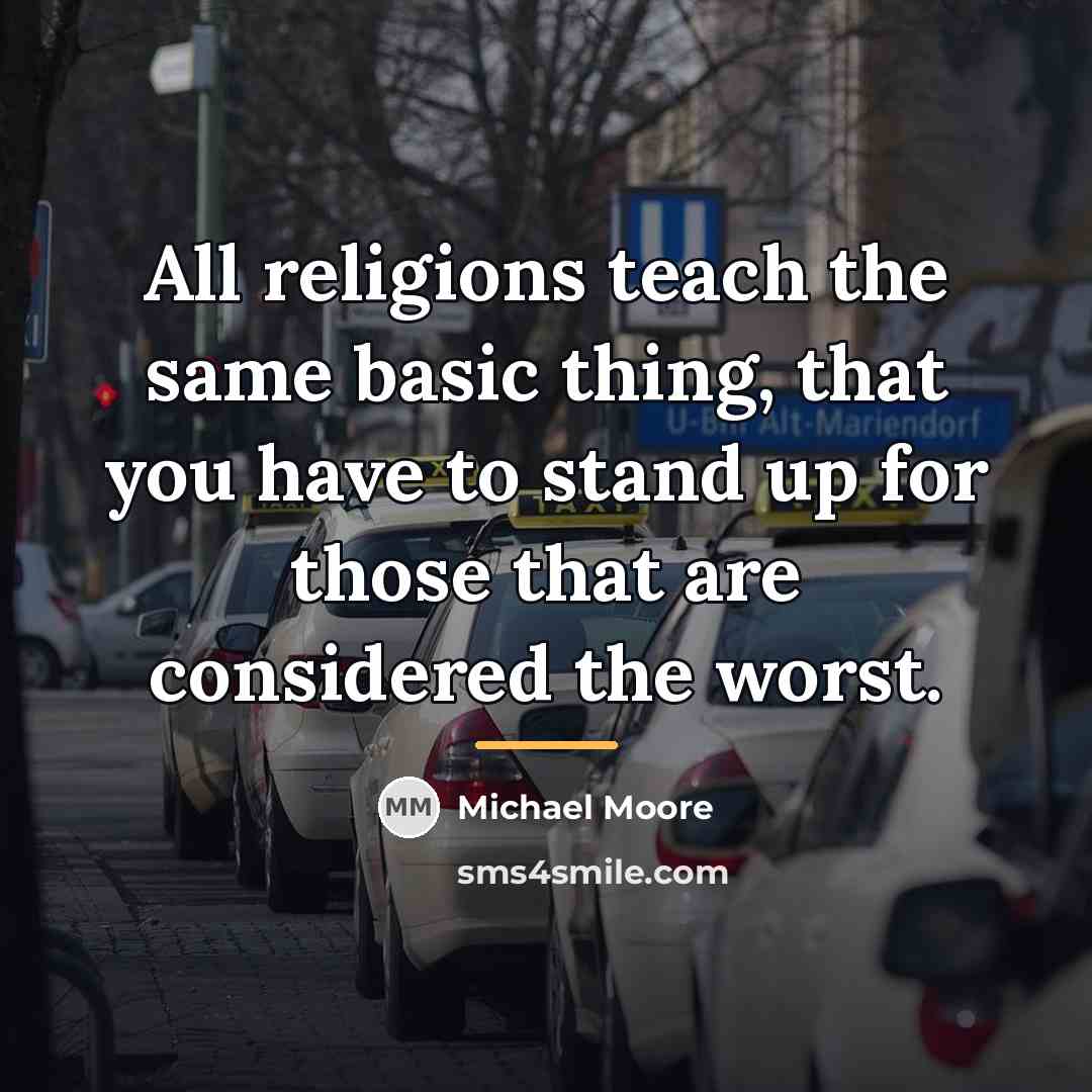 “All religions teach the same basic thing, that you have…” quote by Michael Moore