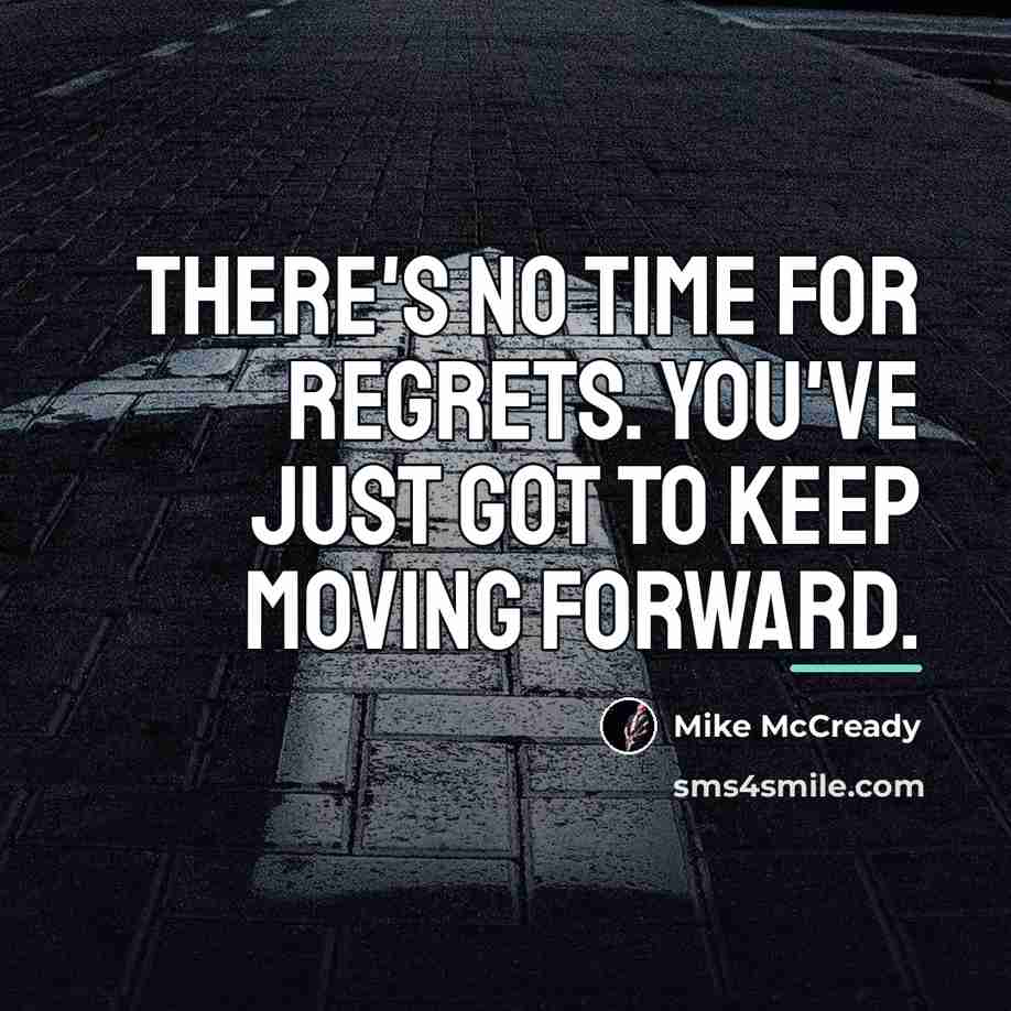“There's no time for regrets. You've just got to keep…” quote by Mike McCready