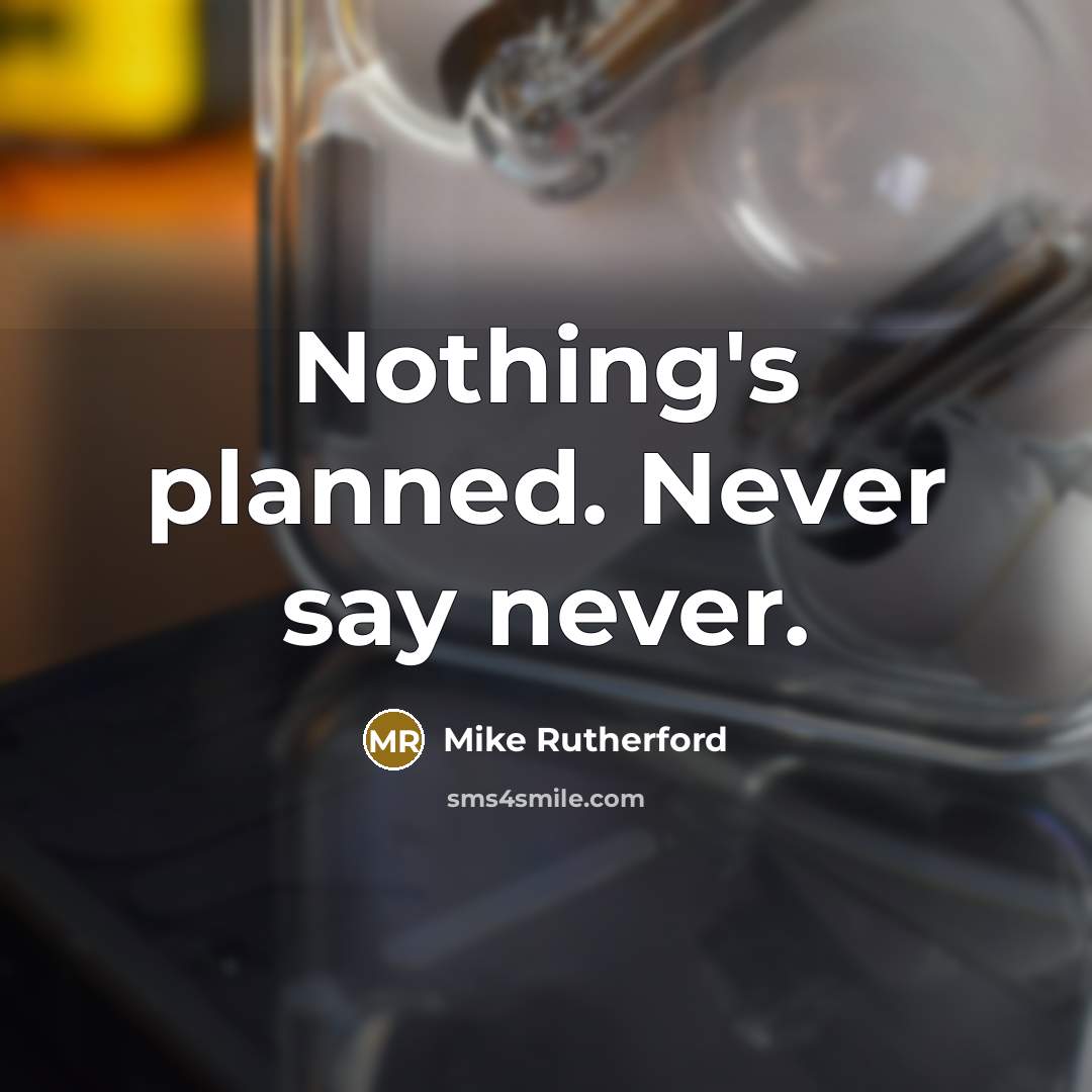 “Nothing's planned. Never say never.…” quote by Mike Rutherford