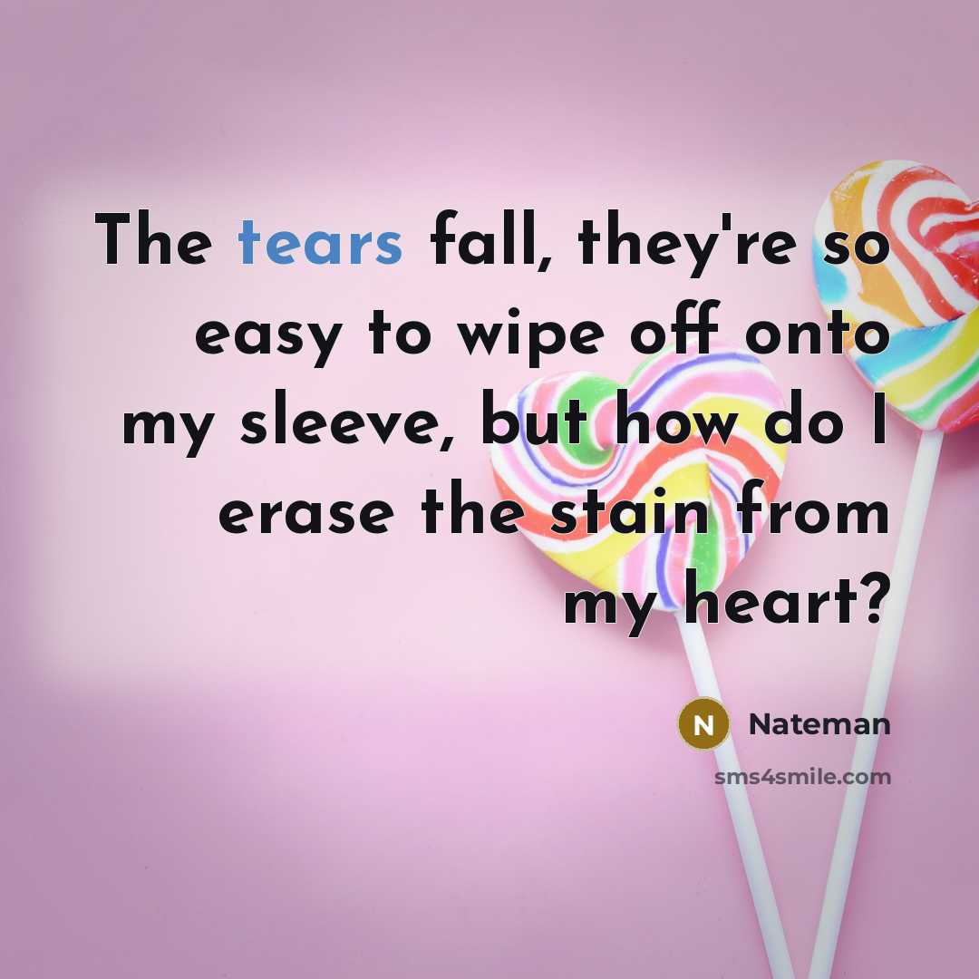 “The tears fall, they're so easy to wipe off onto…” quote by Nateman