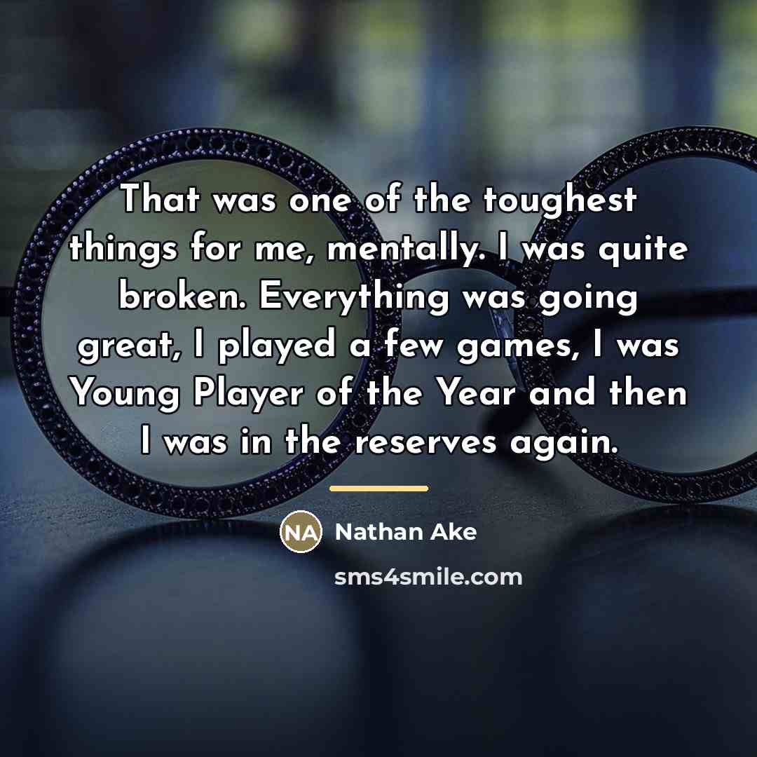 “That was one of the toughest things for me, mentally.…” quote by Nathan Ake