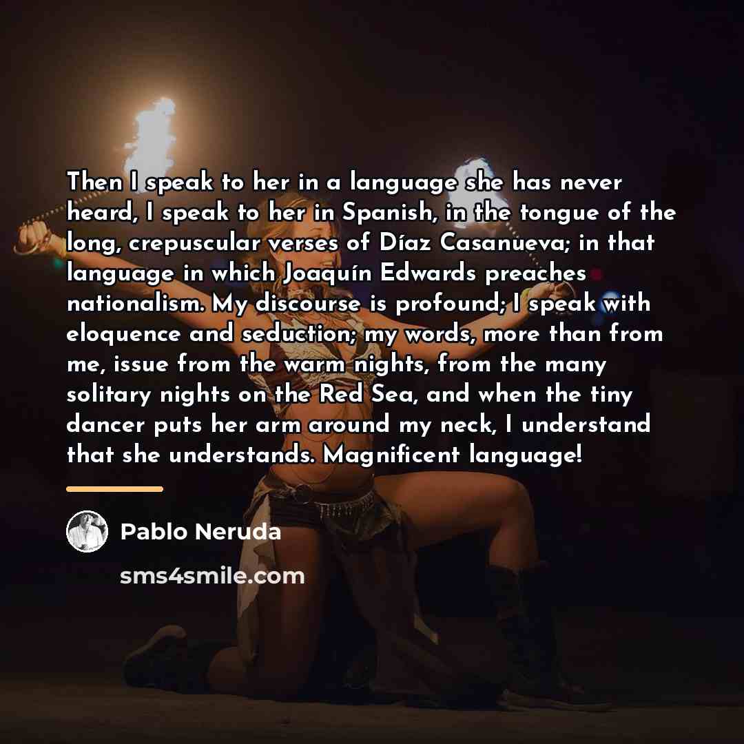 “Then I speak to her in a language she has…” quote by Pablo Neruda