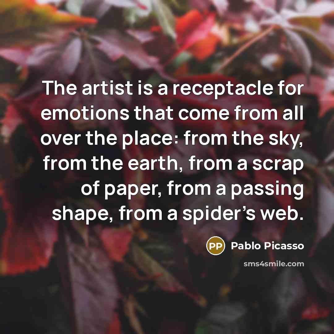 “The artist is a receptacle for emotions that come from…” quote by Pablo Picasso