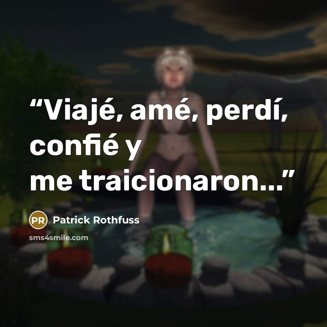 “Viajé, amé, perdí, confié y me traicionaron...” quote by Patrick Rothfuss