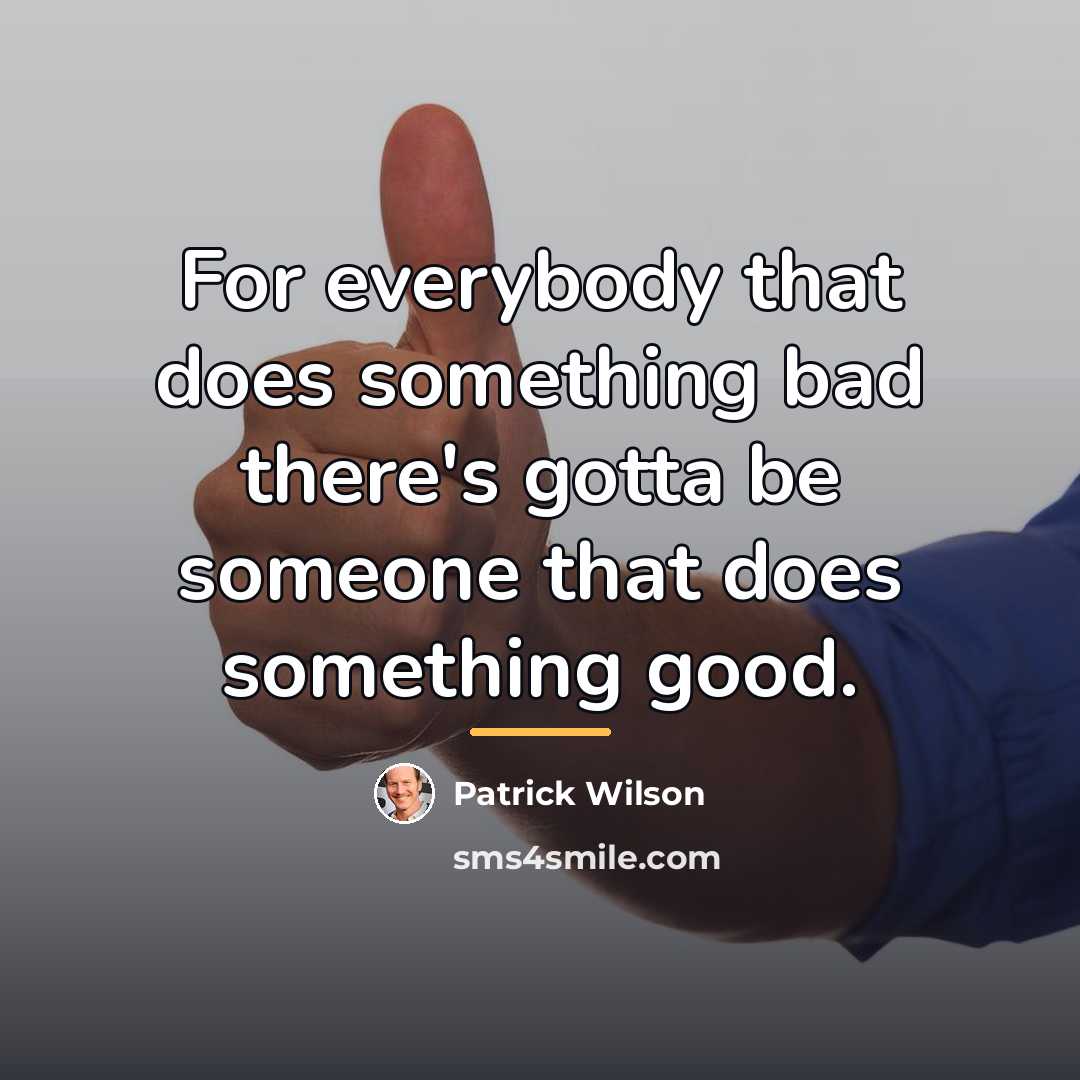 “For everybody that does something bad there's gotta be someone…” quote by Patrick Wilson