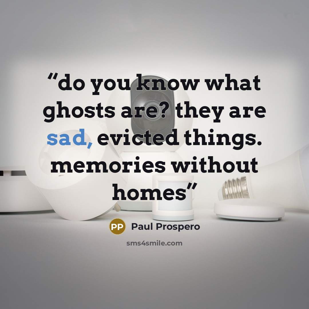 “do you know what ghosts are? they are sad, evicted things. memories without homes” quote by Paul Prospero
