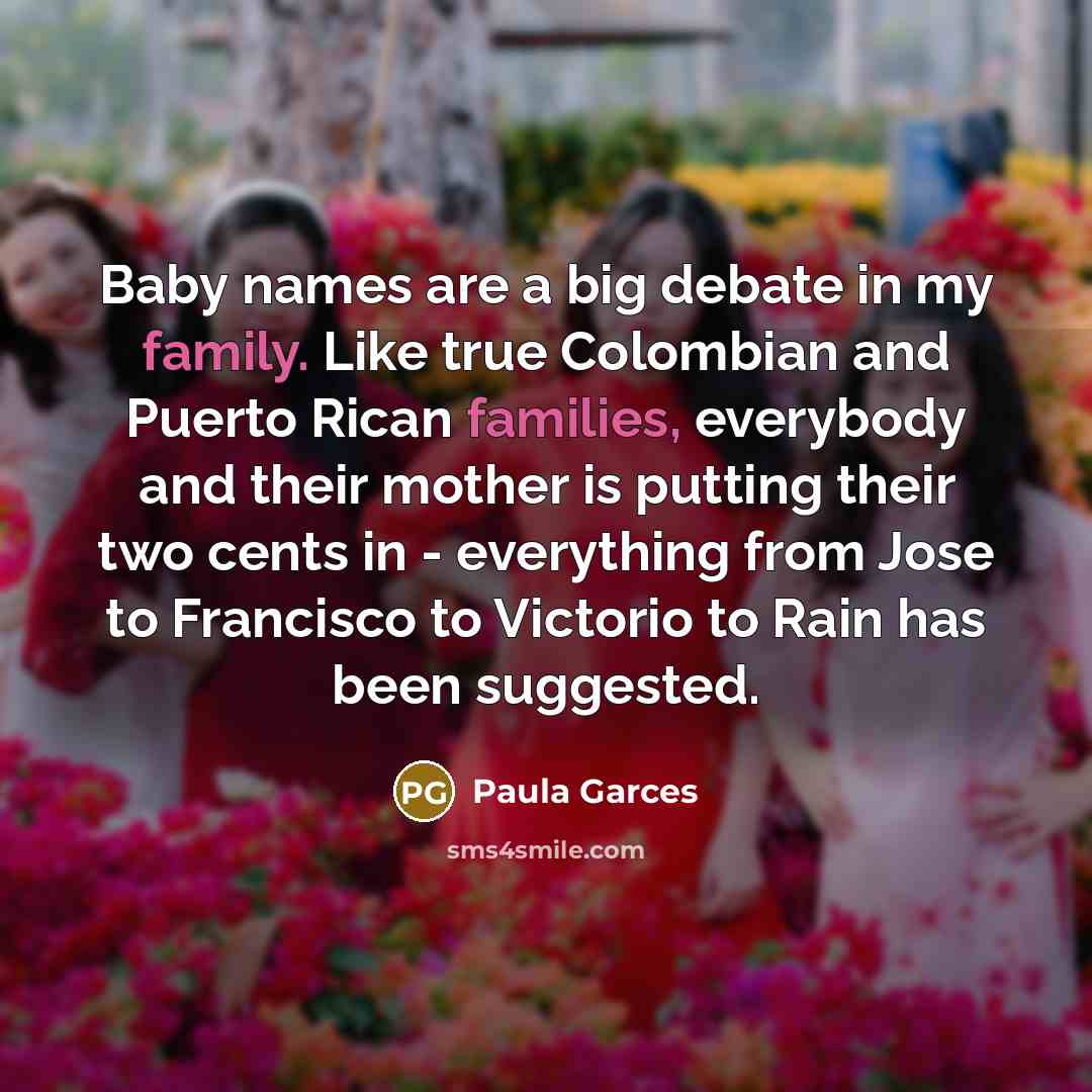 “Baby names are a big debate in my family. Like…” quote by Paula Garces