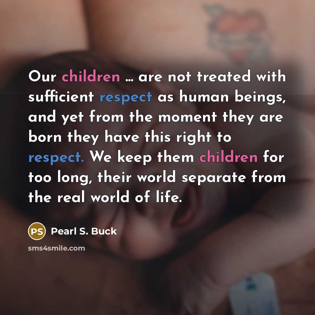 “Our children ... are not treated with sufficient respect as…” quote by Pearl S. Buck