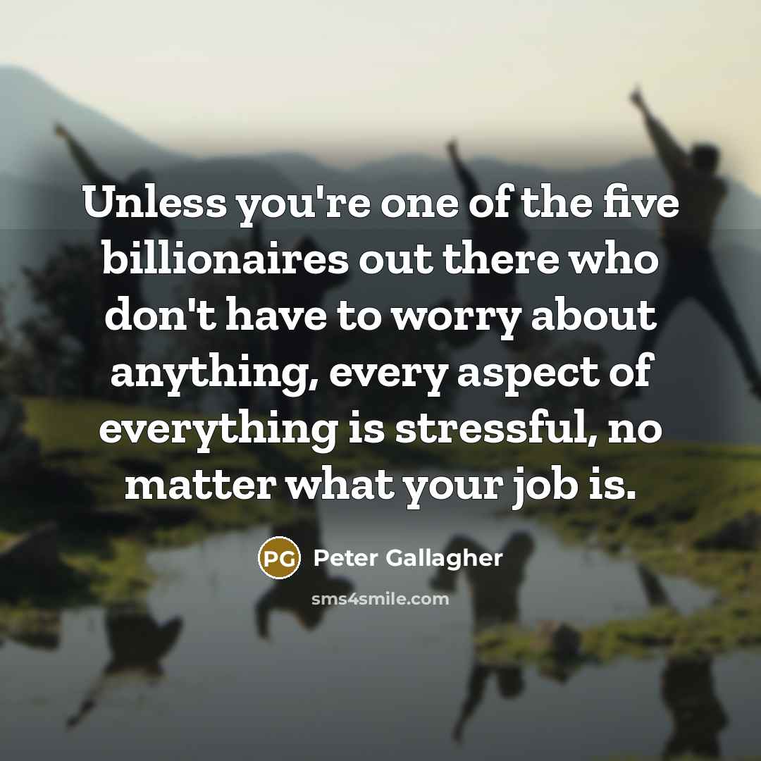 “Unless you're one of the five billionaires out there who…” quote by Peter Gallagher