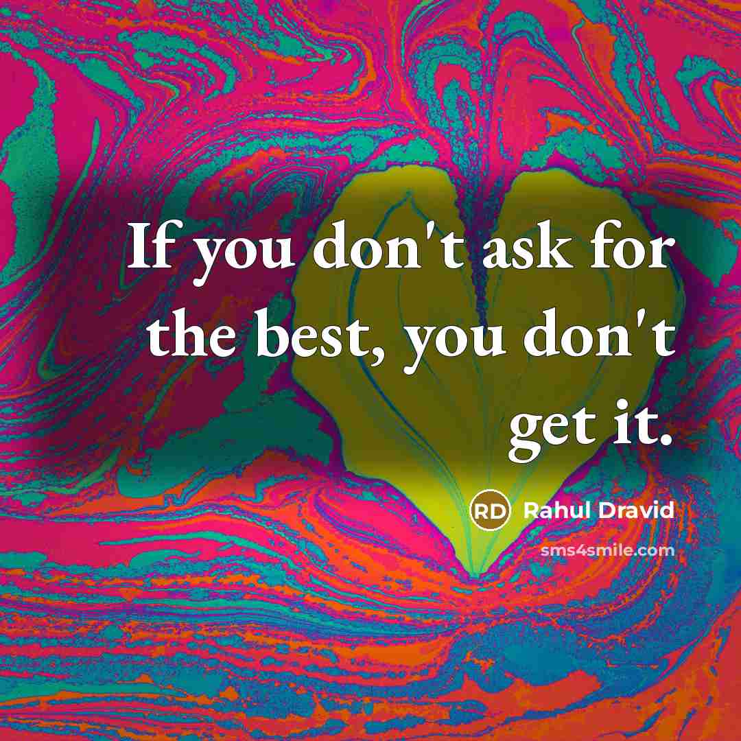 “If you don't ask for the best, you don't get…” quote by Rahul Dravid