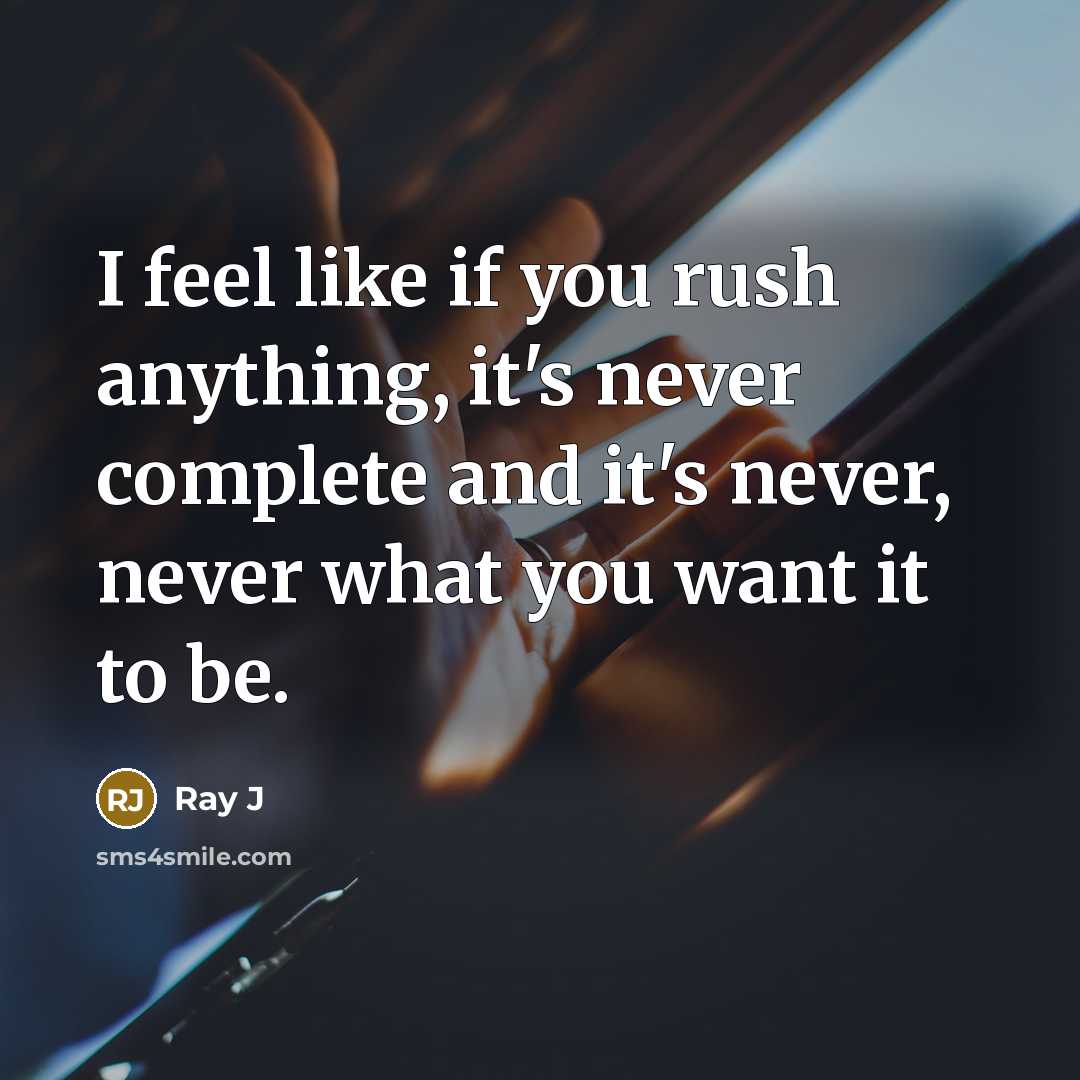 “I feel like if you rush anything, it's never complete…” quote by Ray J