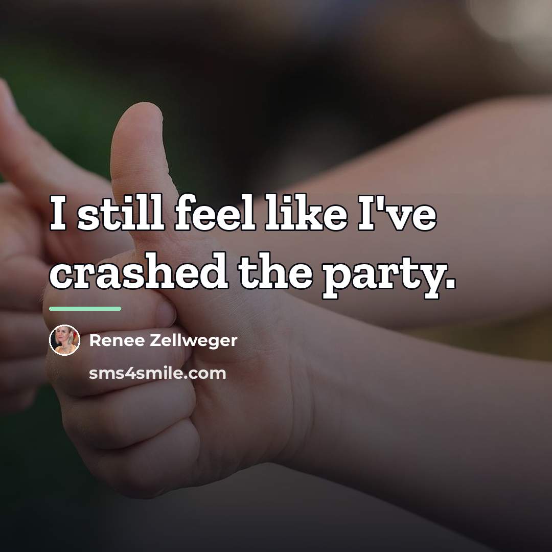 “I still feel like I've crashed the party.…” quote by Renee Zellweger