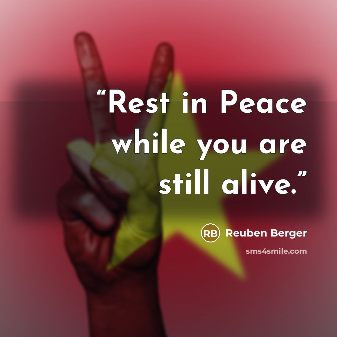 “Rest in Peace while you are still alive.” quote by Reuben Berger