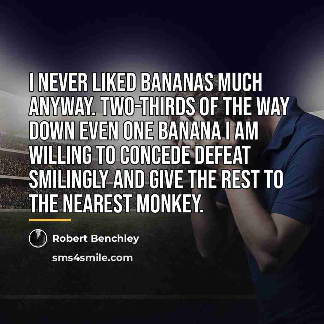 “I never liked bananas much anyway. Two-thirds of the way…” quote by Robert Benchley