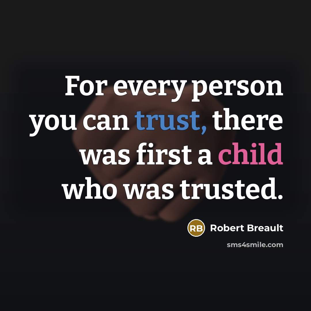 “For every person you can trust, there was first a…” quote by Robert Breault
