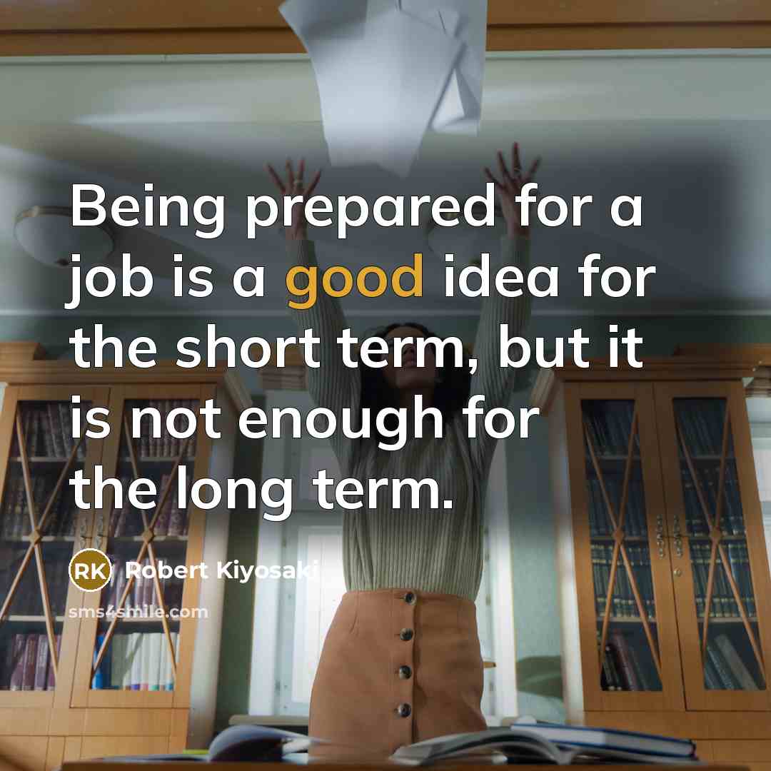 “Being prepared for a job is a good idea for…” quote by Robert Kiyosaki
