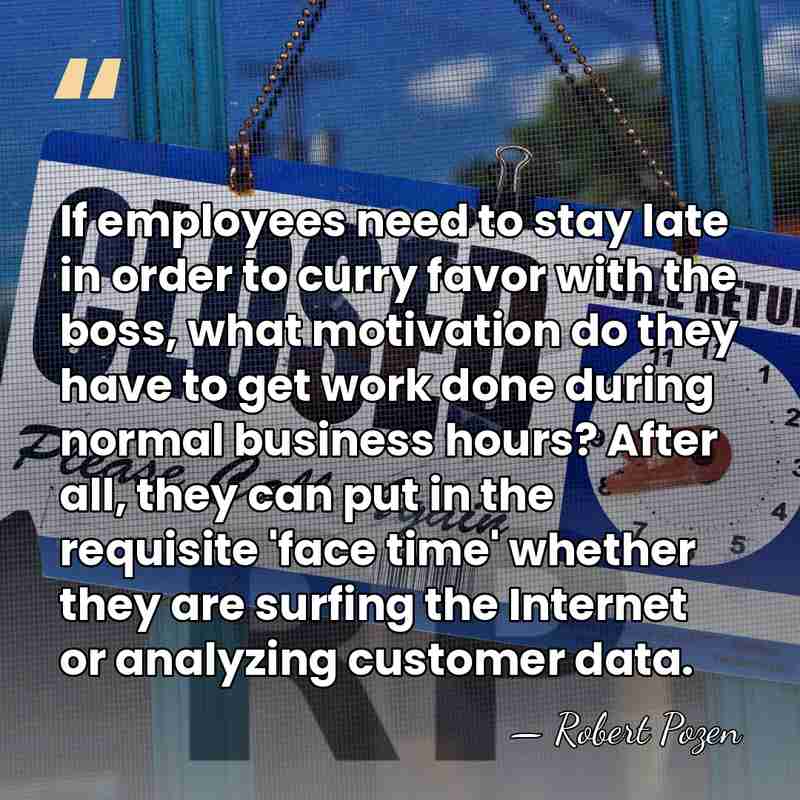 If employees need to stay late in order to curry favor with&hellip; - Robert Pozen