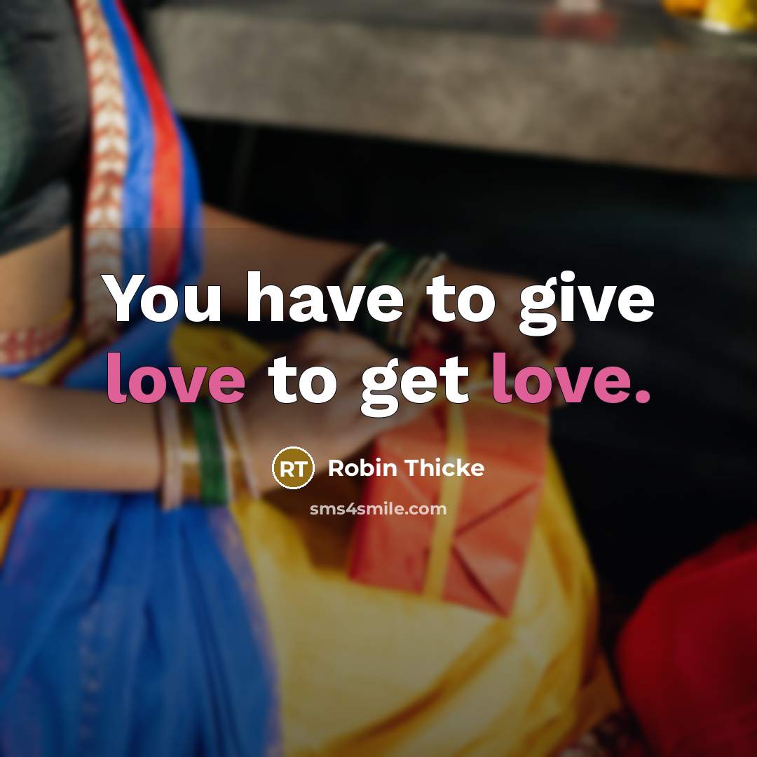 “You have to give love to get love.…” quote by Robin Thicke