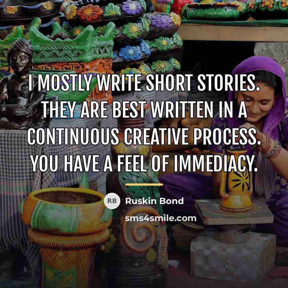 “I mostly write short stories. They are best written in…” quote by Ruskin Bond
