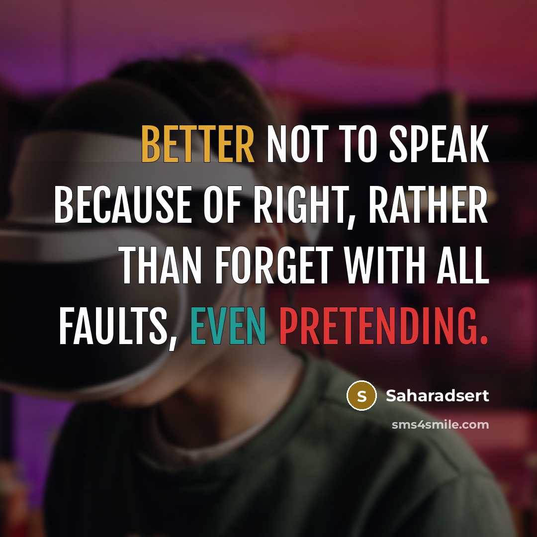 “Better not to speak because of right, rather than forget with all faults, even pretending.” quote by Saharadsert