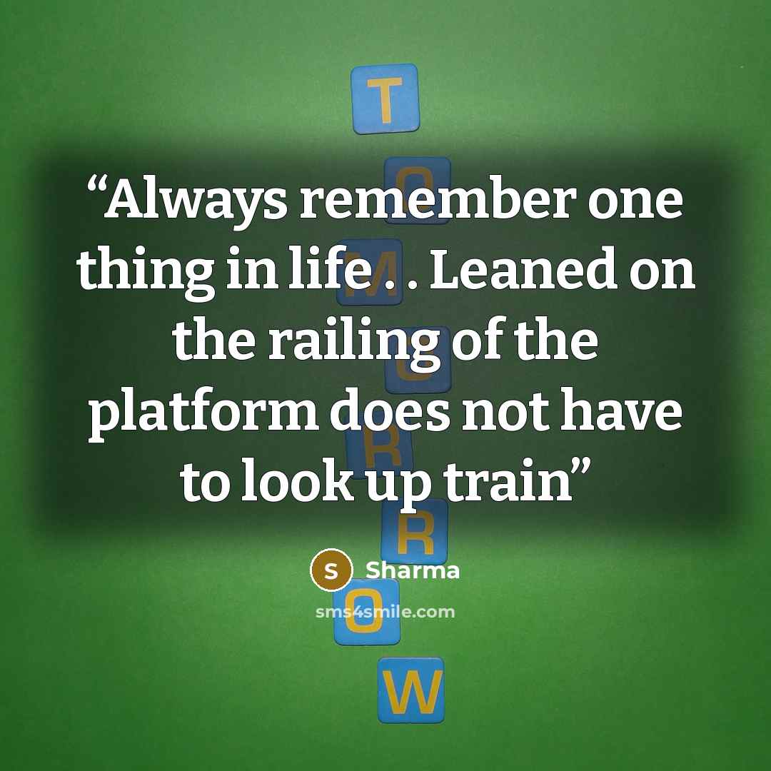 “Always remember one thing in life . . Leaned on the railing of the platform does not have to look up train” quote by Sharma