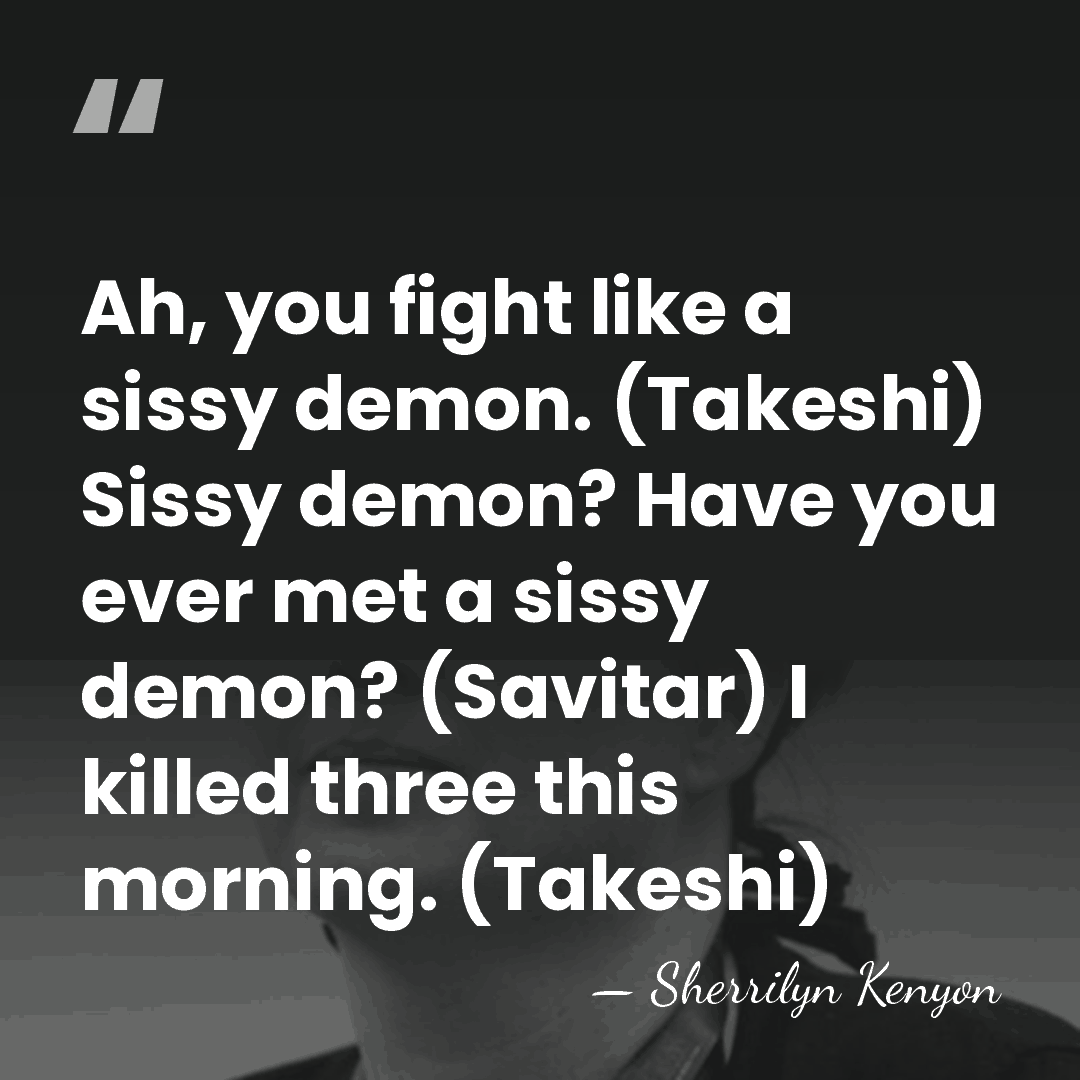 Ah, you fight like a sissy demon. (Takeshi) Sissy demon? Have you&hellip; - Sherrilyn Kenyon