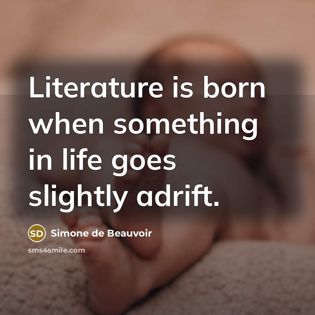 “Literature is born when something in life goes slightly adrift.…” quote by Simone de Beauvoir