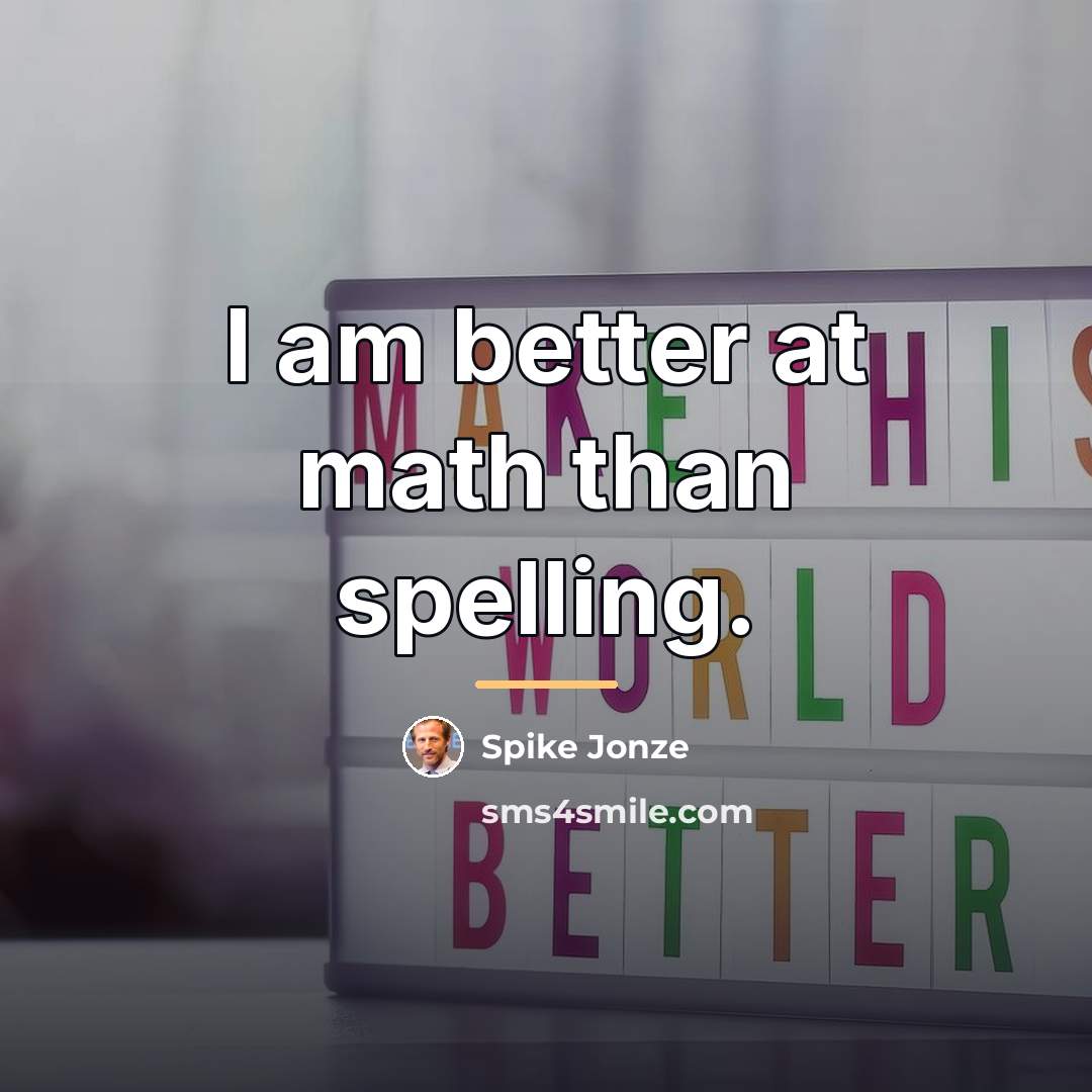“I am better at math than spelling.…” quote by Spike Jonze