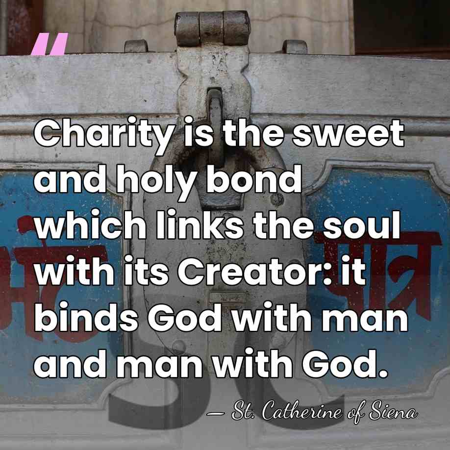 Charity is the sweet and holy bond which links the soul with&hellip; - St. Catherine of Siena