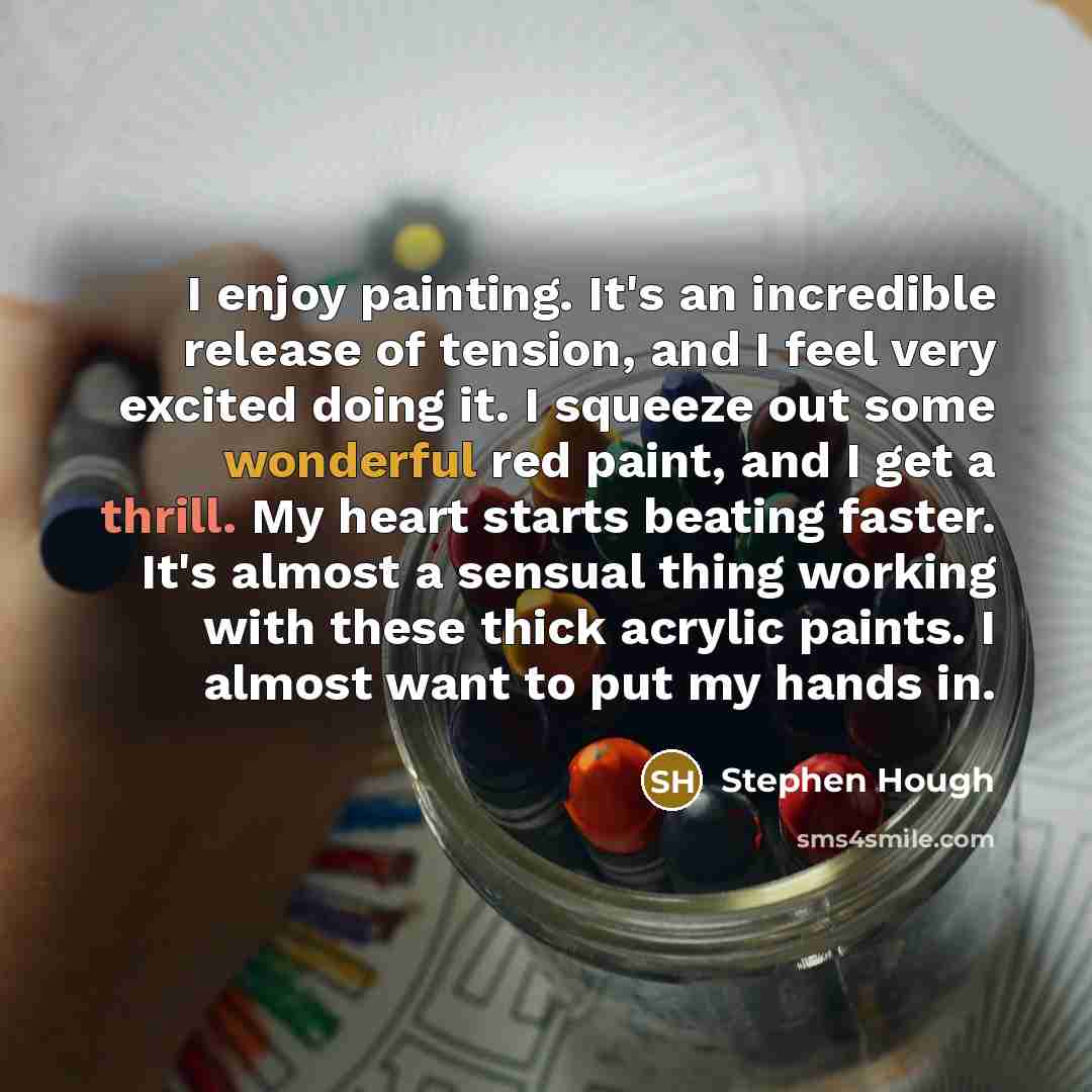 “I enjoy painting. It's an incredible release of tension, and…” quote by Stephen Hough