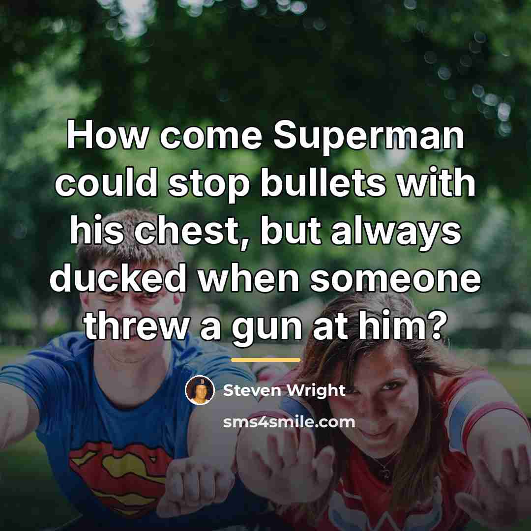 “How come Superman could stop bullets with his chest, but…” quote by Steven Wright