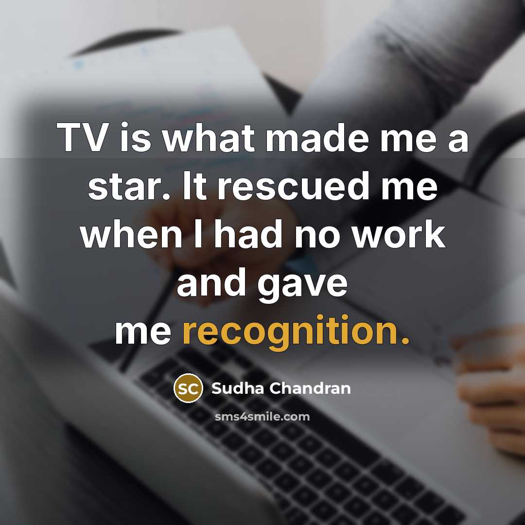“TV is what made me a star. It rescued me…” quote by Sudha Chandran