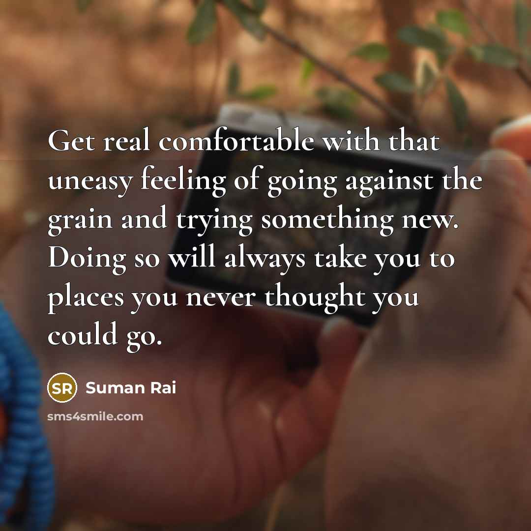 “Get real comfortable with that uneasy feeling of going against…” quote by Suman Rai