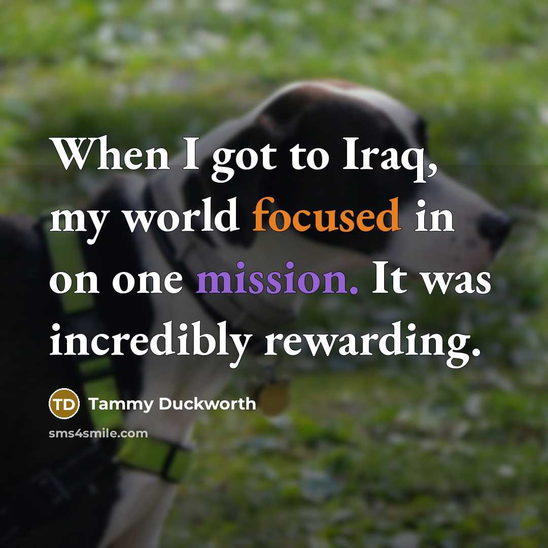 “When I got to Iraq, my world focused in on…” quote by Tammy Duckworth