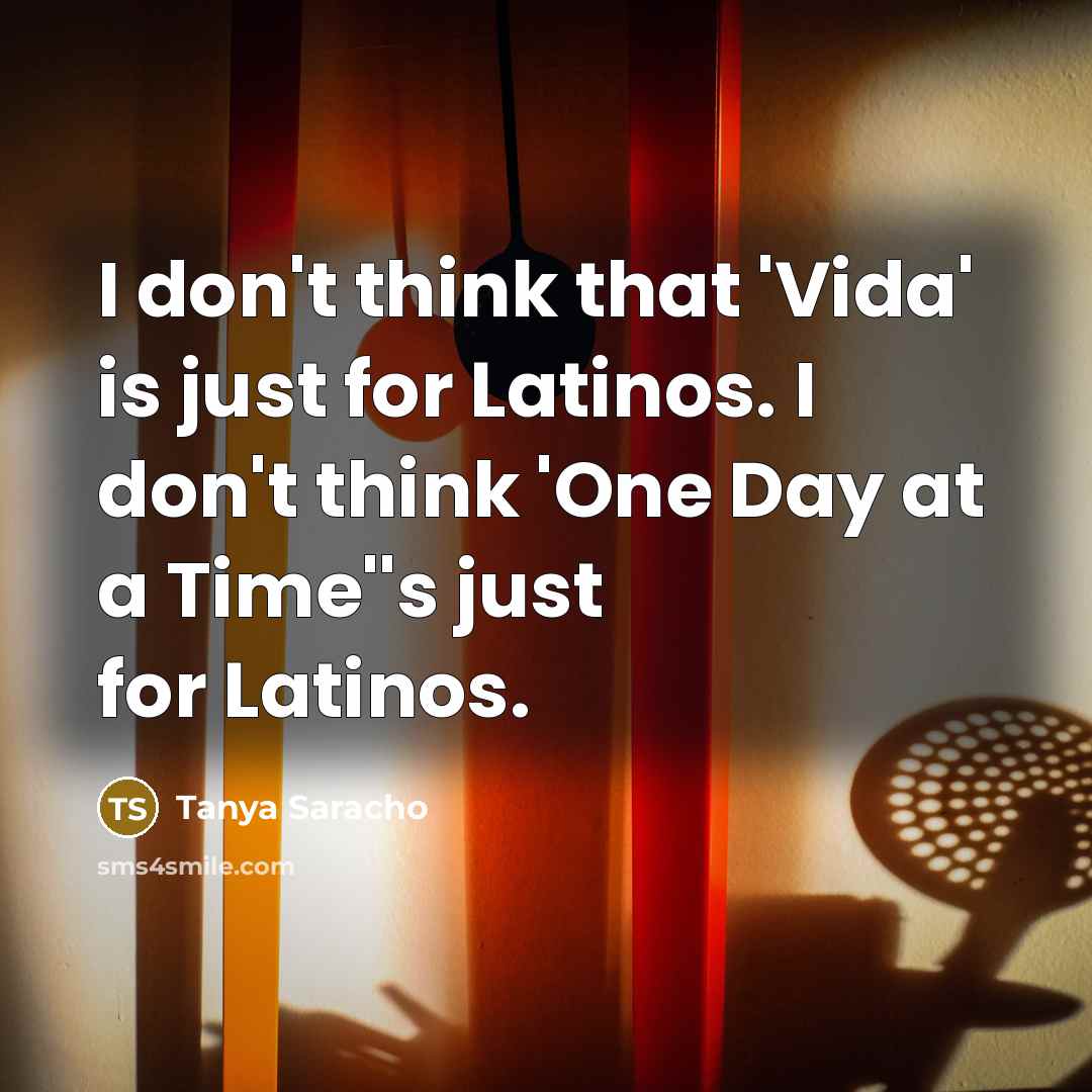 “I don't think that 'Vida' is just for Latinos. I…” quote by Tanya Saracho