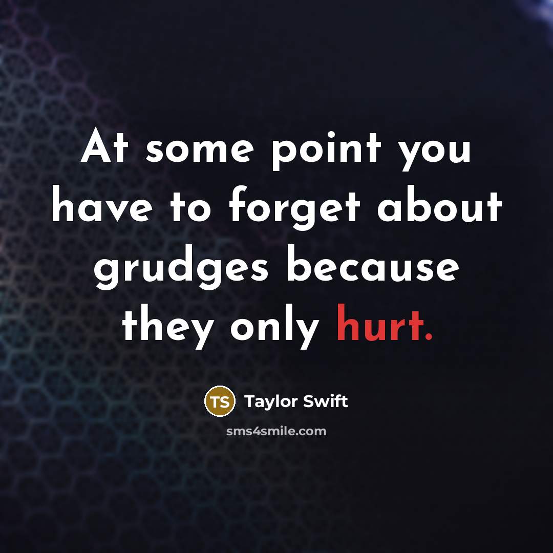 “At some point you have to forget about grudges because…” quote by Taylor Swift