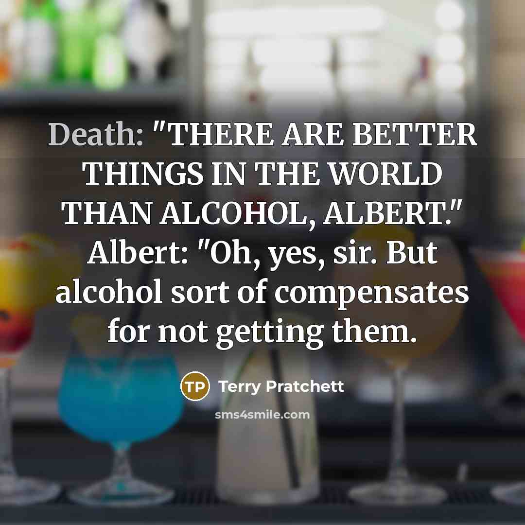 “Death: "THERE ARE BETTER THINGS IN THE WORLD THAN ALCOHOL,…” quote by Terry Pratchett