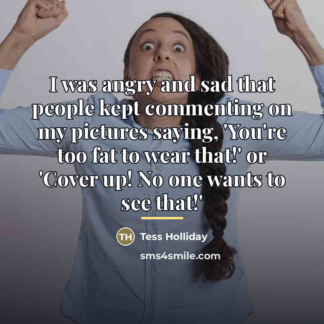 “I was angry and sad that people kept commenting on…” quote by Tess Holliday