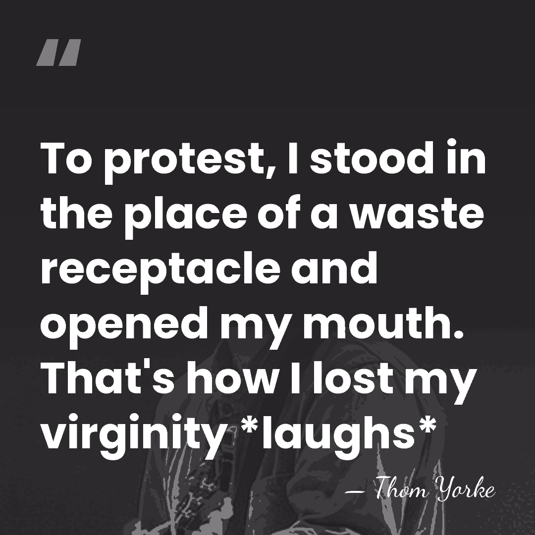 To protest, I stood in the place of a waste receptacle and&hellip; - Thom Yorke