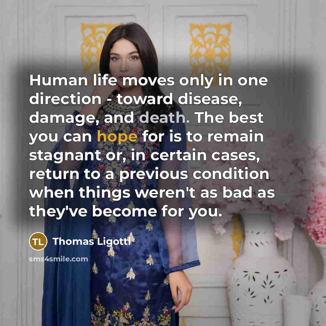 “Human life moves only in one direction - toward disease,…” quote by Thomas Ligotti