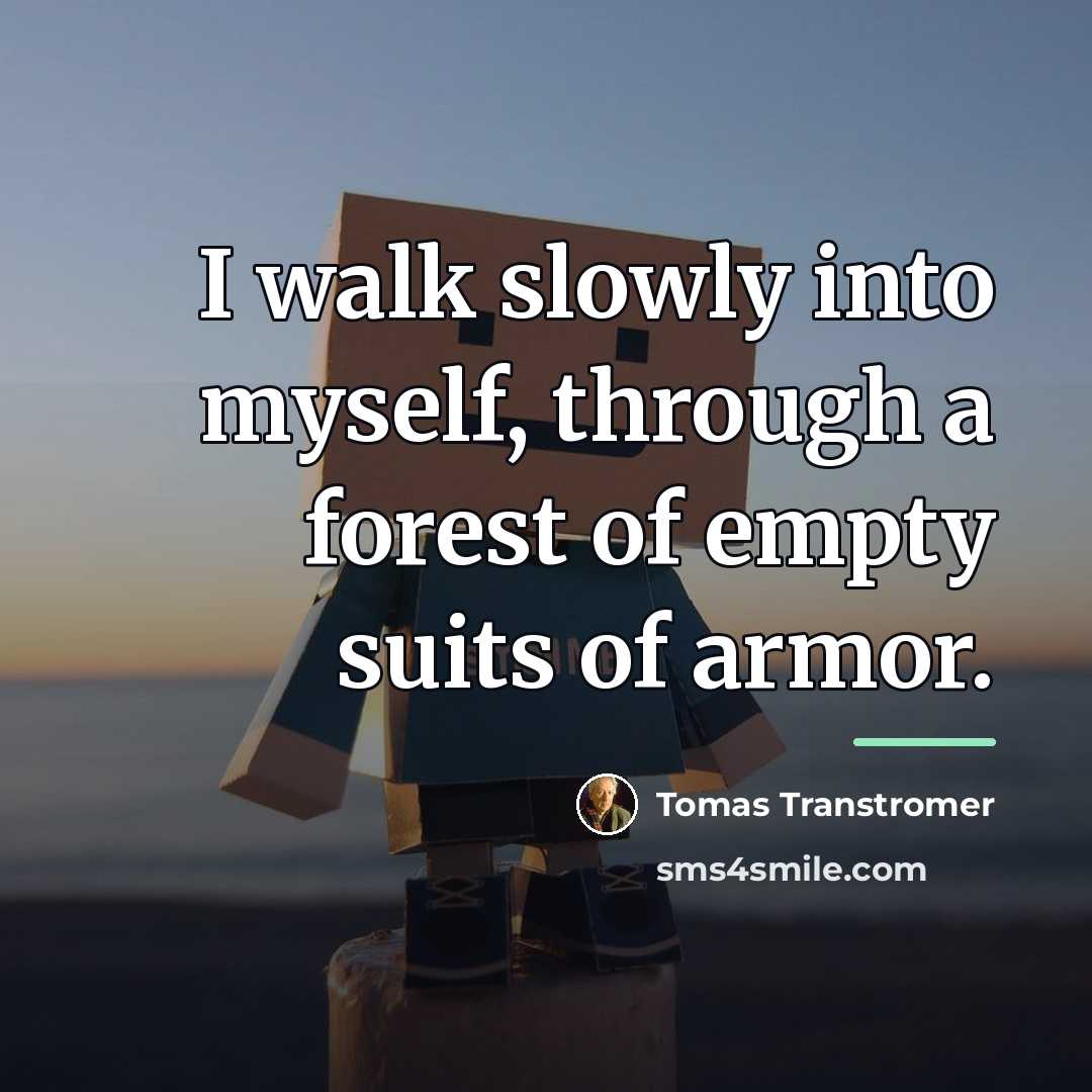 “I walk slowly into myself, through a forest of empty…” quote by Tomas Transtromer