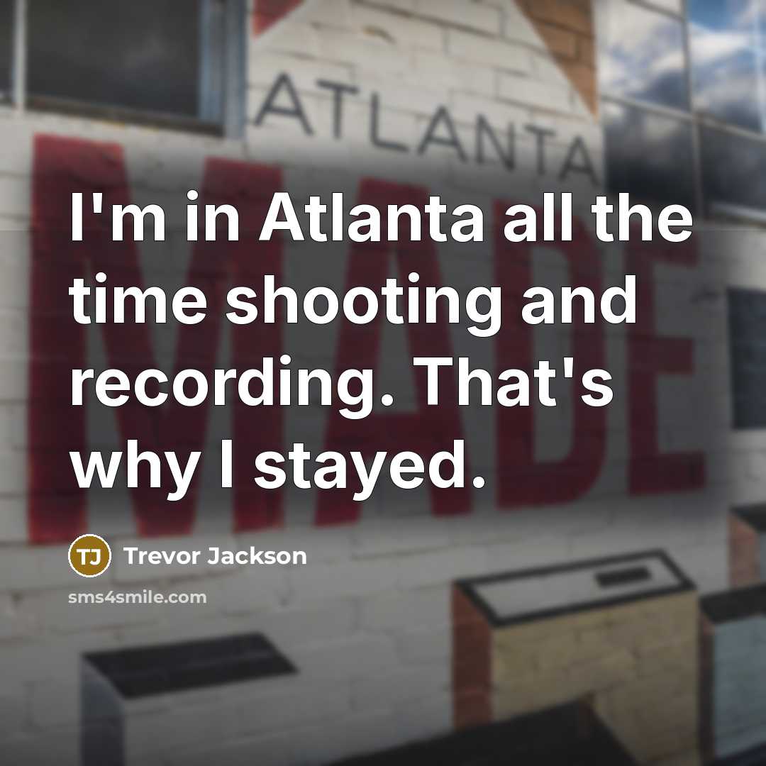 “I'm in Atlanta all the time shooting and recording. That's…” quote by Trevor Jackson