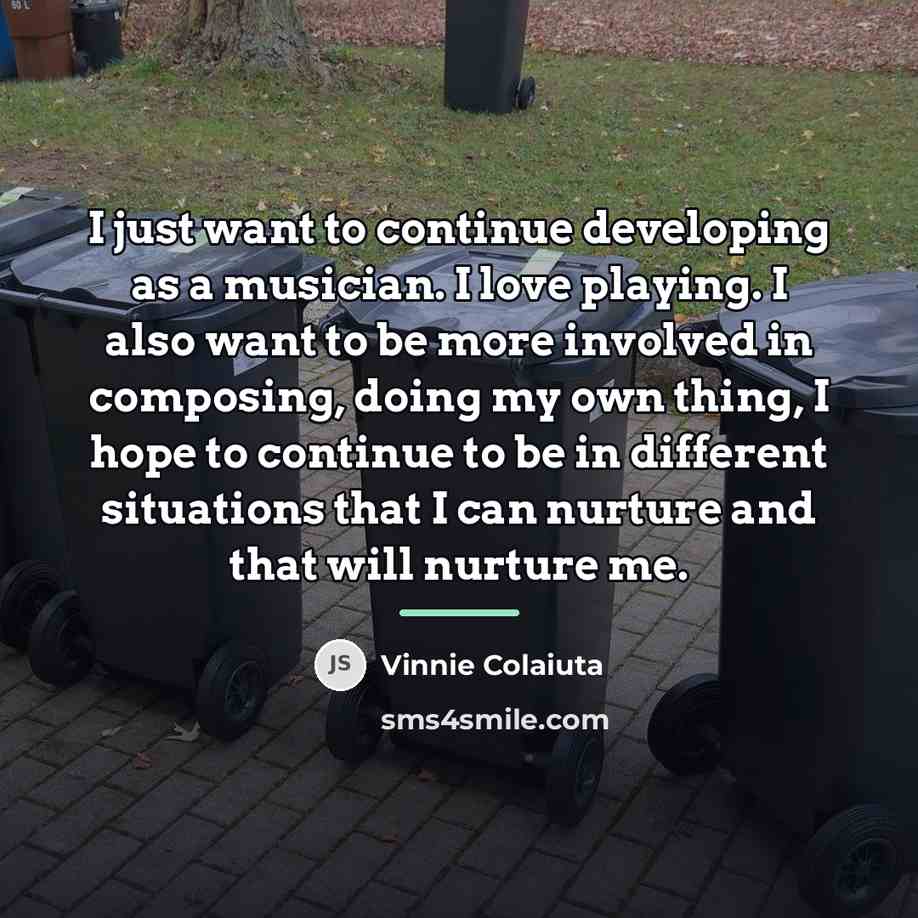 “I just want to continue developing as a musician. I…” quote by Vinnie Colaiuta