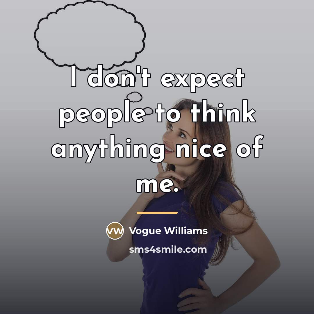 “I don't expect people to think anything nice of me.…” quote by Vogue Williams